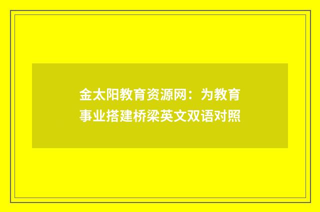 金太阳教育资源网：为教育事业搭建桥梁英文双语对照