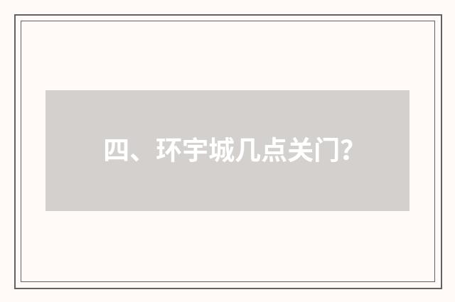 四、环宇城几点关门？