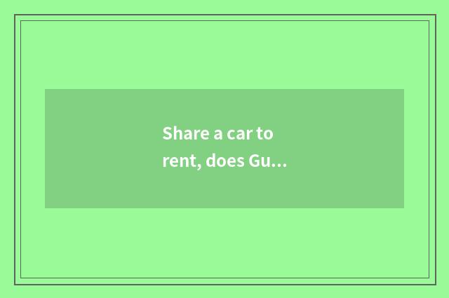 Share a car to rent, does Guangzhou where have share a car to rent?