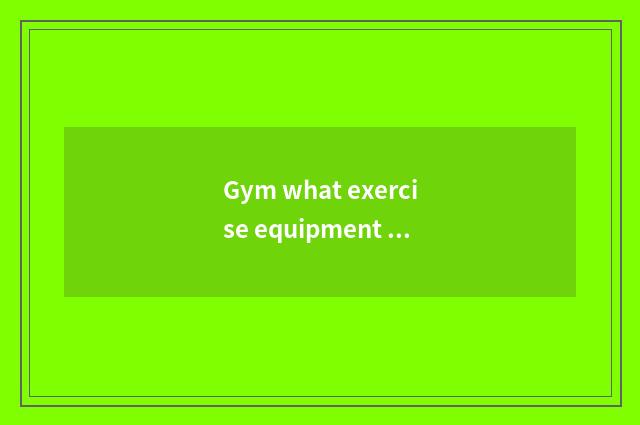 Gym what exercise equipment is the poorest leg?