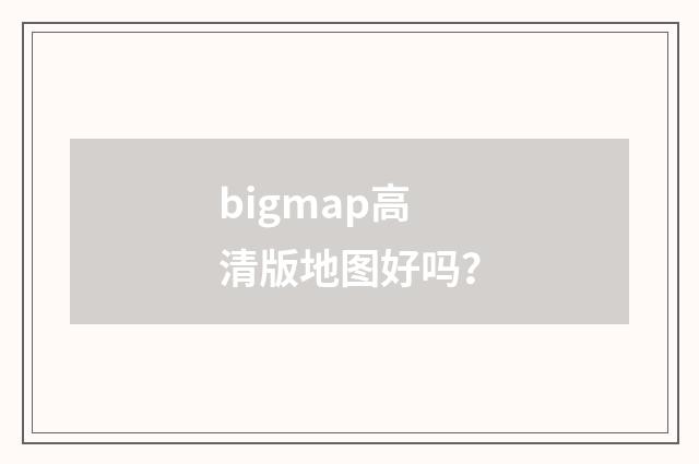 bigmap高清版地图好吗？