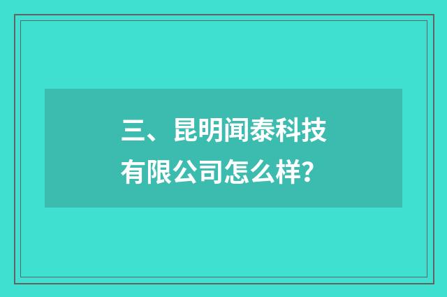 三、昆明闻泰科技有限公司怎么样？