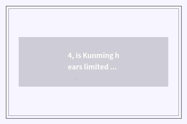 4, is Kunming hears limited company of peaceful science and technology a state-o