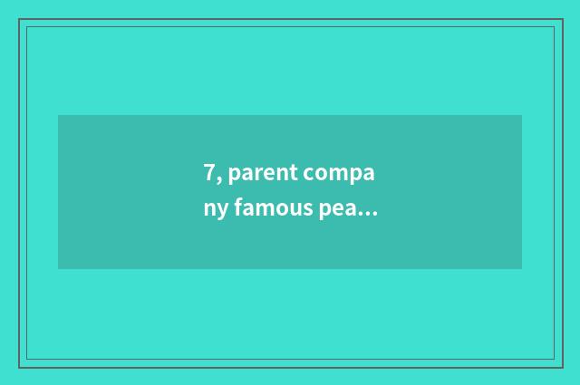 7, parent company famous peaceful?