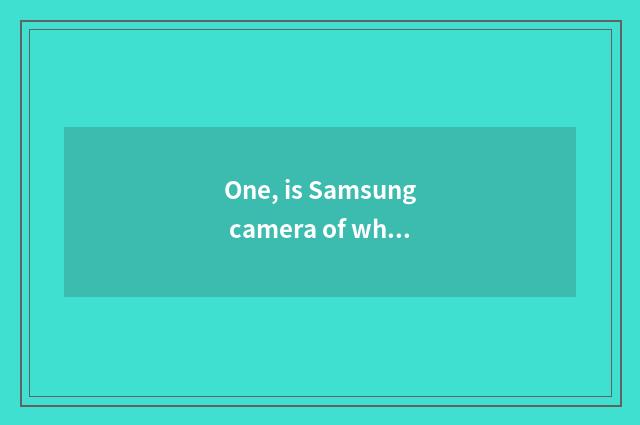 One, is Samsung camera of what brand number?