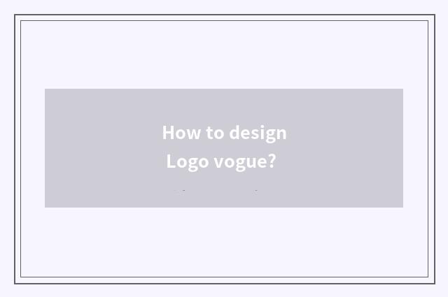 How to design Logo vogue?