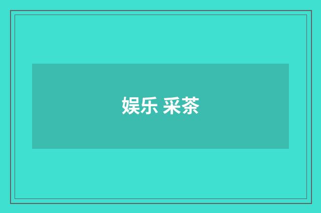 娱乐 采茶