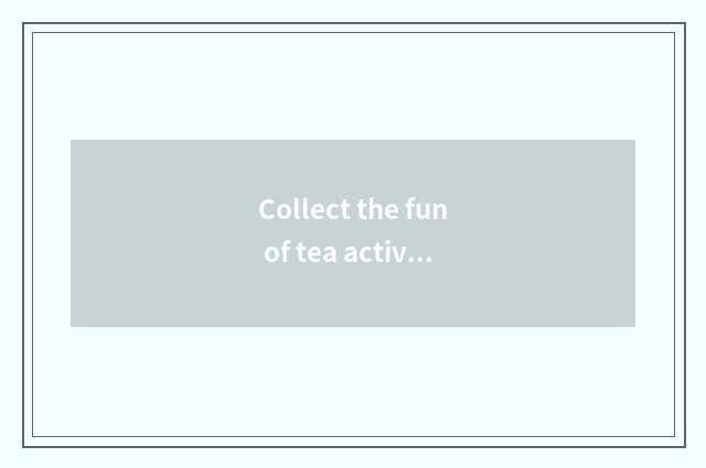 Collect the fun of tea activity