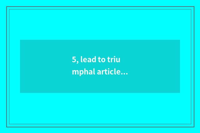 5, lead to triumphal article table?