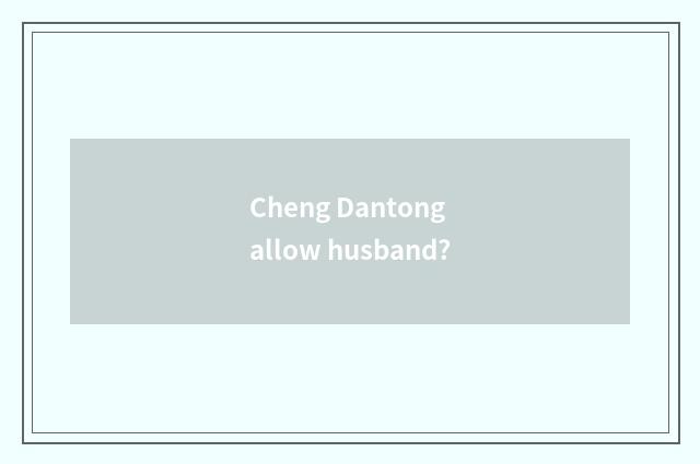 Cheng Dantong allow husband?