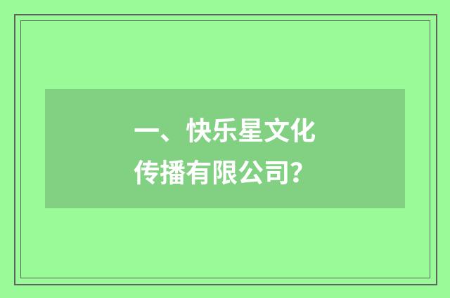一、快乐星文化传播有限公司？