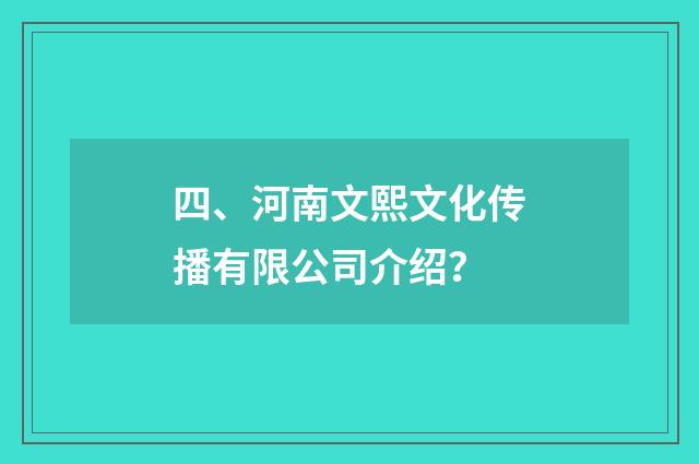 四、河南文熙文化传播有限公司介绍？