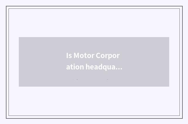 Is Motor Corporation headquarters in divine dragon?