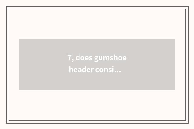 7, does gumshoe header consider inscription by can pop follow-up?