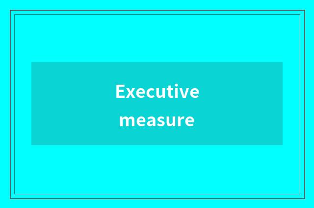 Executive measure
