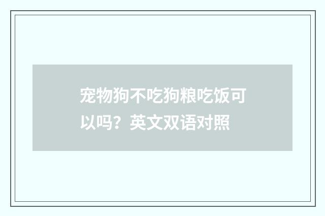 宠物狗不吃狗粮吃饭可以吗？英文双语对照