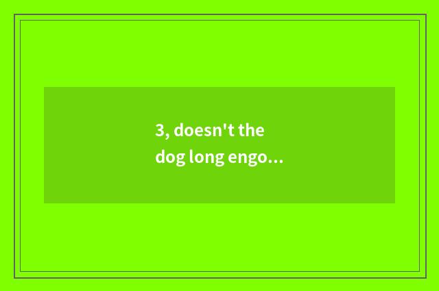 3, doesn't the dog long engorge that does not eat dog food as a child eat dog fo