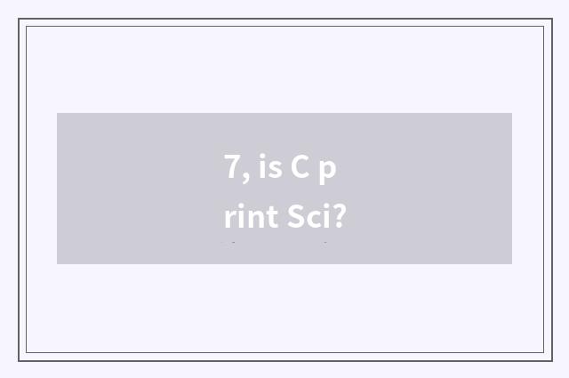7, is C print Sci?