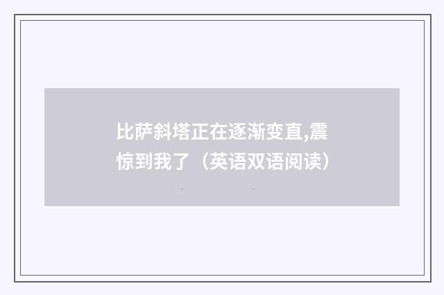 比萨斜塔正在逐渐变直,震惊到我了(英语双语阅读)