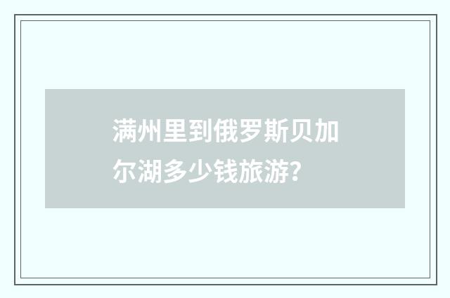 满州里到俄罗斯贝加尔湖多少钱旅游？