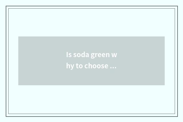 Is soda green why to choose dormant? What is the reason of true backside after a