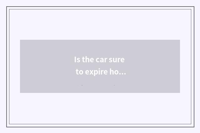 Is the car sure to expire how is add protected?