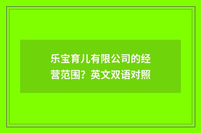 乐宝育儿有限公司的经营范围？英文双语对照