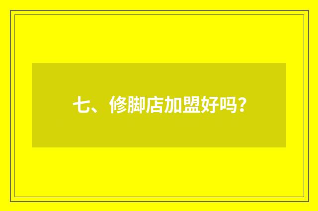七、修脚店加盟好吗？
