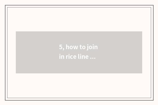 5, how to join in rice line inn?