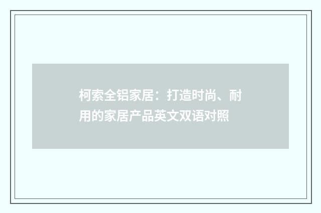 柯索全铝家居：打造时尚、耐用的家居产品英文双语对照