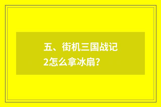 五、街机三国战记2怎么拿冰扇？