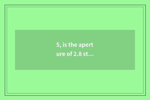 5, is the aperture of 2.8 still the aperture of 1.4 greatly big?