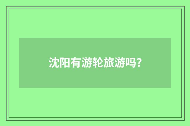 沈阳有游轮旅游吗？