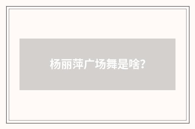 杨丽萍广场舞是啥？