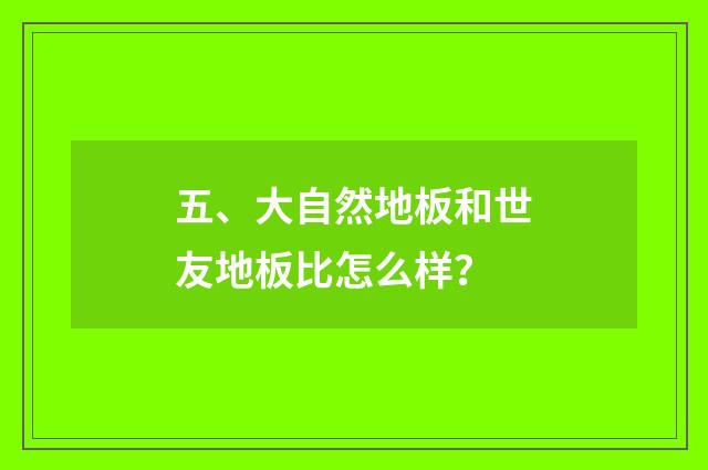 五、大自然地板和世友地板比怎么样？