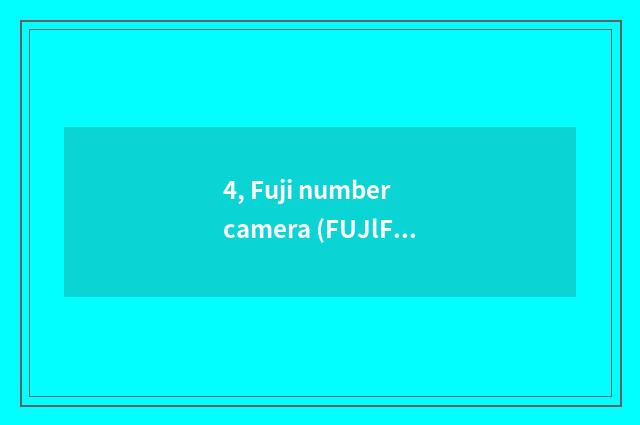 4, Fuji number camera (FUJlFlLM) quote?