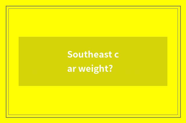 Southeast car weight?