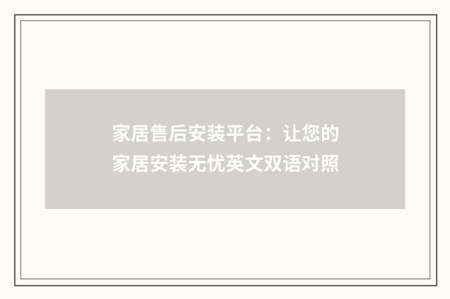 家居售后安装平台：让您的家居安装无忧英文双语对照
