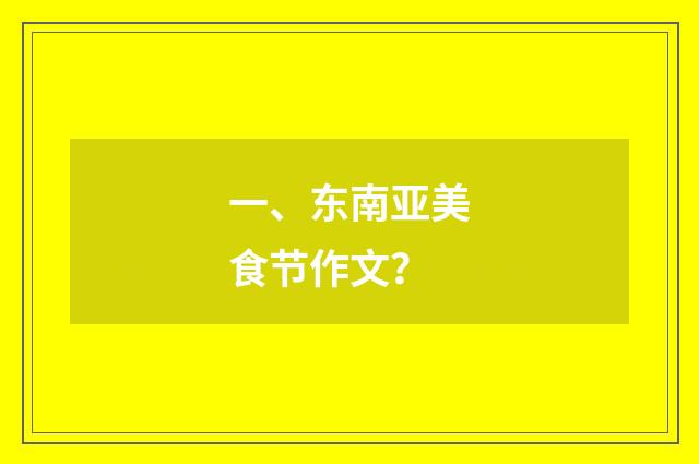 一、东南亚美食节作文？