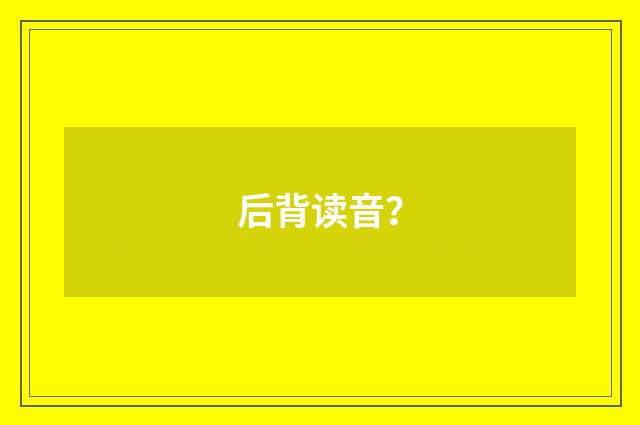 后背读音？