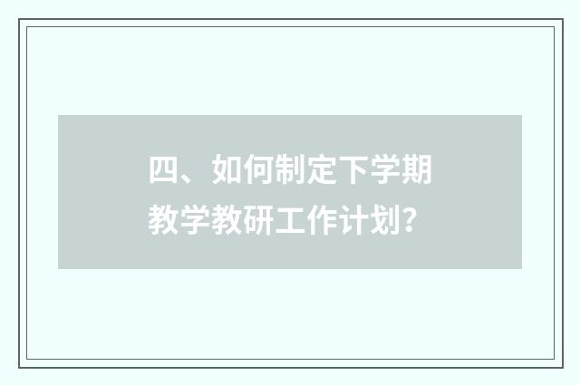 四、如何制定下学期教学教研工作计划？