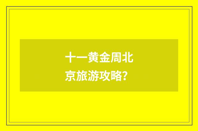 十一黄金周北京旅游攻略？