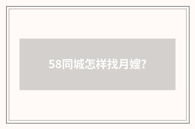 58同城怎样找月嫂？
