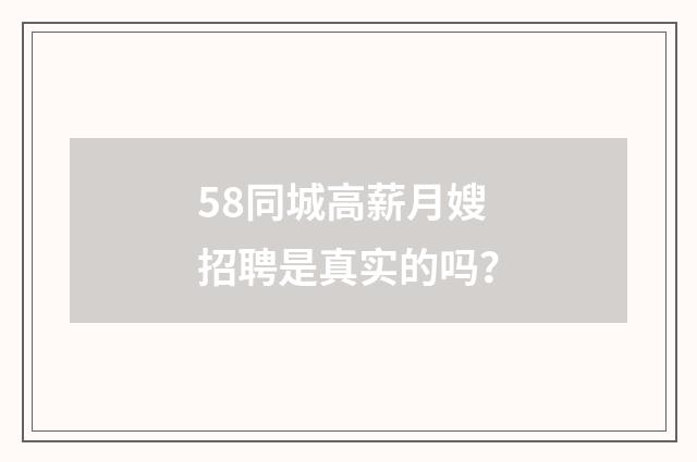 58同城高薪月嫂招聘是真实的吗？