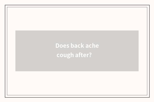Does back ache cough after?