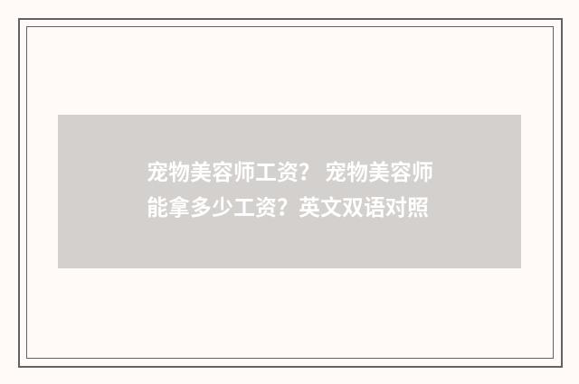 宠物美容师工资？ 宠物美容师能拿多少工资？英文双语对照