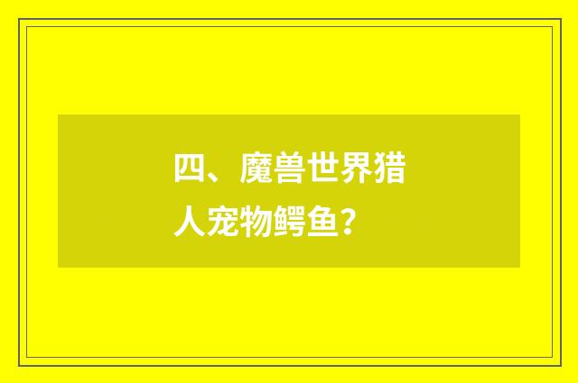 四、魔兽世界猎人宠物鳄鱼？
