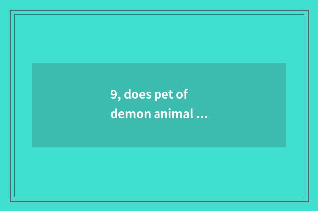 9, does pet of demon animal world drill a demand?