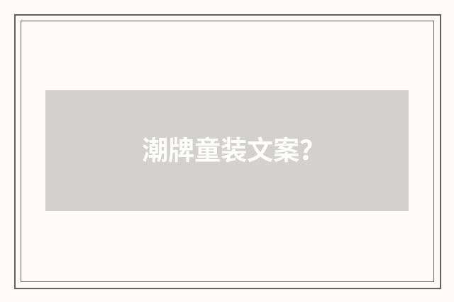 潮牌童装文案?