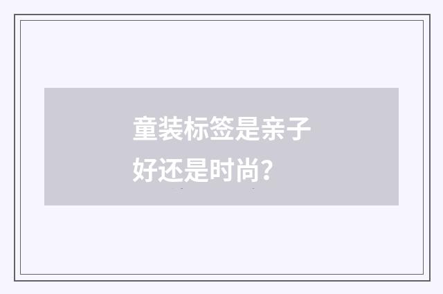 童装标签是亲子好还是时尚？